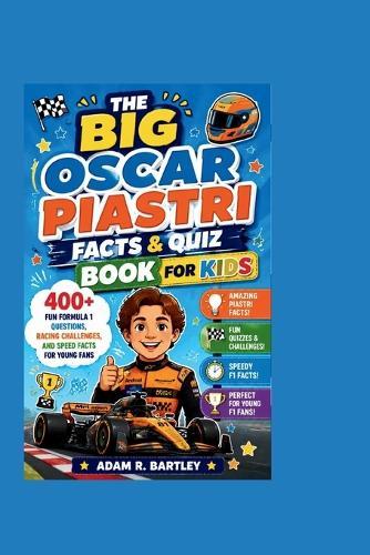The Big Oscar Piastri Facts & Quiz Book for Kids: 400+ Fun Formula 1 Questions, Racing Challenges, and Speed Facts for Young Fans