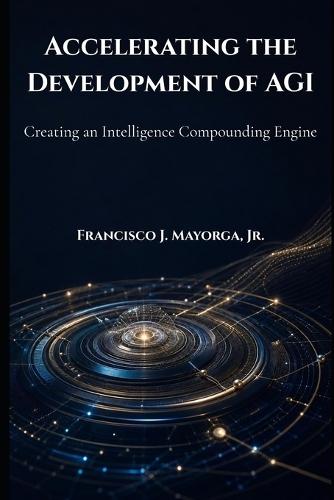 Accelerating the Development of AGI: Creating an Intelligence Compounding Engine