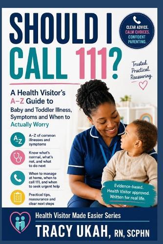 Should I Call 111?: A Health Visitor's A-Z Guide to Baby and Toddler Illness, Symptoms and When to Actually Worry Health Visitor Made Easier Series - Book 18 Tracy Ukah, RN, SCPHN