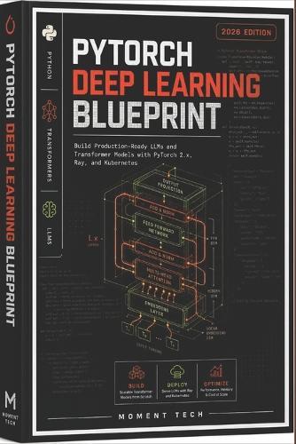 PyTorch Deep Learning Blueprint: A Hands-On Guide to Building, Training, and Deploying Modern AI Models with Python, Transformers, and LLMs (2026 Edition)