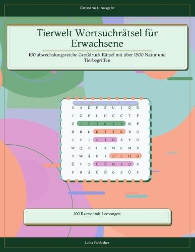 Tierwelt Wortsuchrätsel für Erwachsene: 100 abwechslungsreiche Großdruck Rätsel mit über 1500 Natur und Tierbegriffen