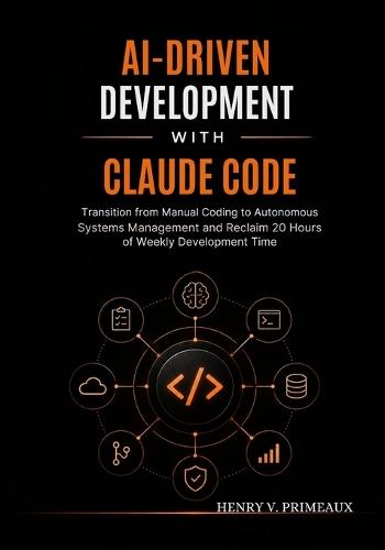 AI-Driven Development with Claude Code: Transition from Manual Coding to Autonomous Systems Management and Reclaim 20 Hours of Weekly Development Time