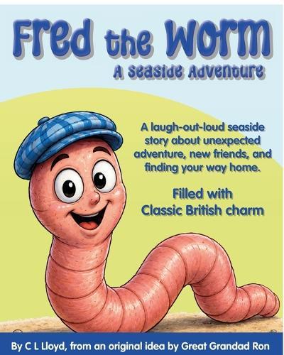 Fred the Worm - A Seaside Adventure: A laugh-out-loud seaside adventure about unexpected adventure, new friends, and finding your way home