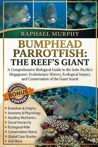 Bumphead Parrotfish: THE REEF'S GIANT: A Comprehensive Biological Guide to the Indo-Pacific's Megagrazer: Evolutionary History, Ecological Impact, and Conservation of the Giant Scarid