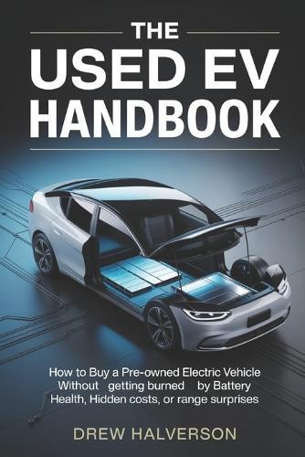 The Used Ev Handbook: How to Buy a Pre-Owned Electric Vehicle Without Getting Burned by Battery Health, Hidden Costs, or Range Surprises