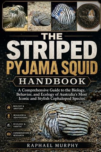 The Striped Pyjama Squid Handbook: A Comprehensive Guide to the Biology, Behavior, and Ecology of Australia's Most Iconic and Stylish Cephalopod Species