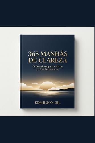 365 Manhãs de Clareza: Transforme Sua Mente, Seus Hábitos e Sua Produtividade em 3 Minutos por Dia