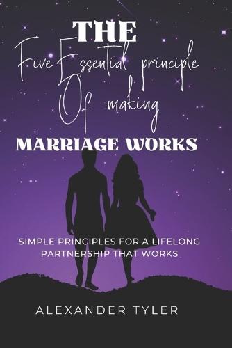 The Five Essential Principle of Making Making Works: Simple Principles for a Lifelong Partnership That Works