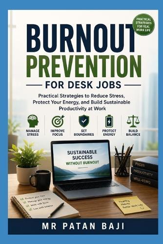 Burnout Prevention for Desk Jobs: How to Protect Your Energy, Reduce Stress, Improve Focus, and Build Sustainable Productivity in Modern Office Life