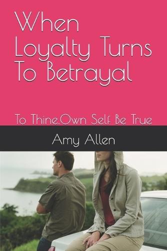 When Loyalty Turns To Betrayal: To Thine.Own Self Be True