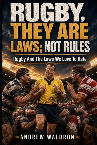 Rugby, They Are Laws; Not Rules: Rugby and the Laws we Love to Hate
