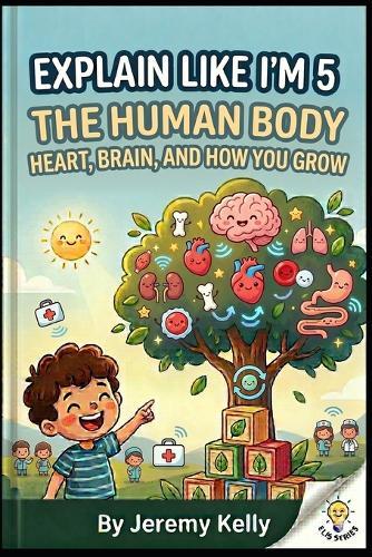 Explain Like I'm 5: The Human Body: Heart, Brain, and How You Grow