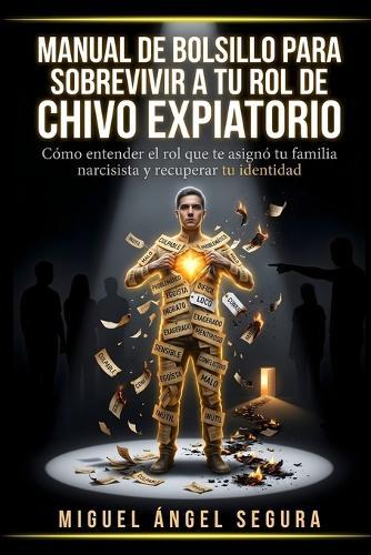 Manual de Bolsillo para sobrevivir a tu rol de Chivo Expiatorio: Cómo entender el rol que te asignó tu familia narcisista y recuperar tu identidad