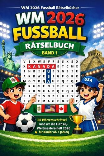 WM 2026 Fussball Raetselbuch Band 1: 60 Woertersuchrätsel rund um die Fußball-Weltmeisterschaft 2026 für Kinder ab 7 Jahren