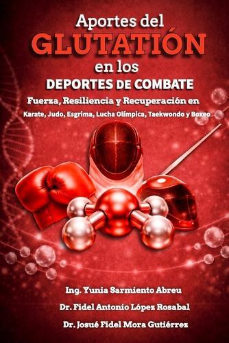 Aportes del Glutatión en los Deportes de Combate .: Fuerza, Resiliencia y Recuperación en Karate, Judo, Esgrima, Lucha Olímpica, Taekwondo y Boxeo.