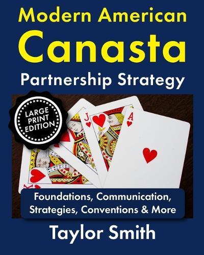 Modern American Canasta Partnership Strategy: Foundations, Communication, Strategies, Conventions & More, Large Print Edition