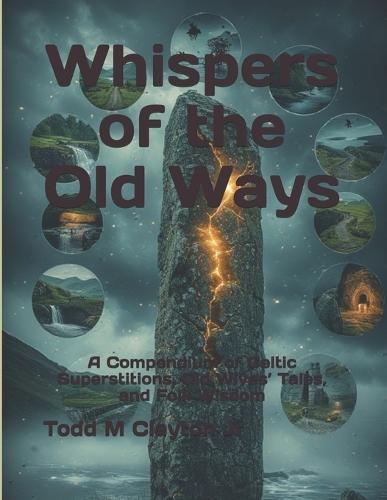 Whispers of the Old Ways: A Compendium of Celtic Superstitions, Old Wives' Tales, and Folk Wisdom