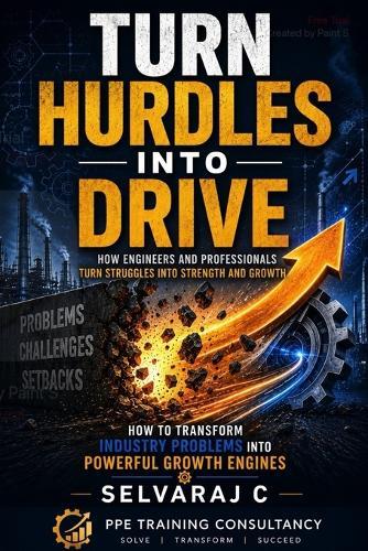 Turn Hurdles into Drive: How Engineers and Professionals Turn Struggles into Strength and Growth