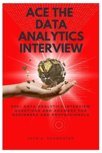 Ace The Data Analytics Interview: 500+ Data Analytics Interview Questions and Answers for Beginners and Professionals