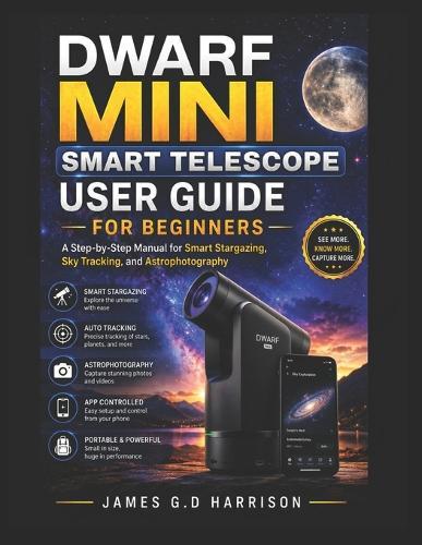 Dwarf Mini Smart Telescope User Guide for Beginners: A Step-by-Step Manual for Smart Stargazing, Sky Tracking, and Astrophotography