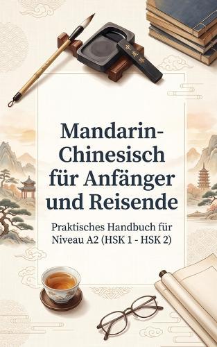 Mandarin-Chinesisch für Anfänger und Reisende: Praktisches Handbuch für Niveau A2 (HSK 1 - HSK 2)