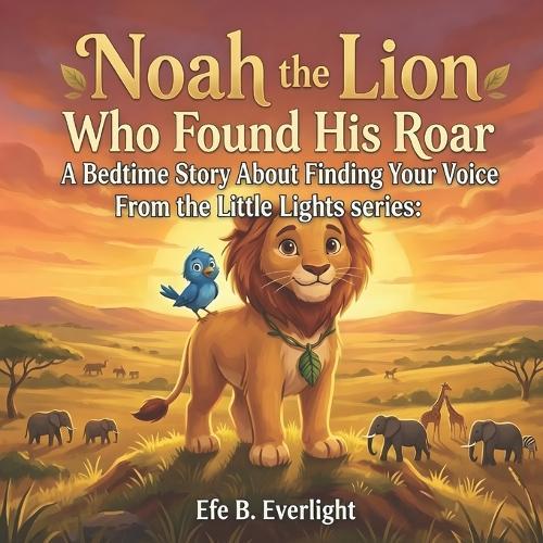 Noah the Lion Who Found His Roar: A Bedtime Story about Finding Your Voice