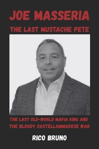 Joe Masseria, The Last Mustache: The Last Old-World Mafia King and the Bloody Castellammarese War Rico Bruno