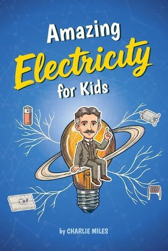 Amazing Electricity for Kids: Learn How Circuits, Batteries, Magnetism, and Electronics Work - A Fun Beginner Guide for Ages 6-12