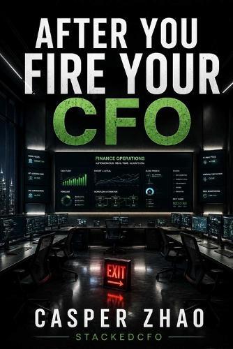 After You Fire Your CFO: Build an AI Enabled Finance Department that Never Sleeps