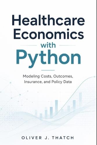 Healthcare Economics with Python: Modeling Costs, Outcomes, Insurance, and Policy Data