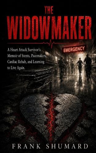 The Widow Maker: A Heart Attack Survivor's Memoir of Stents, Pacemakers, Cardiac Rehab, and Learning to Live Again