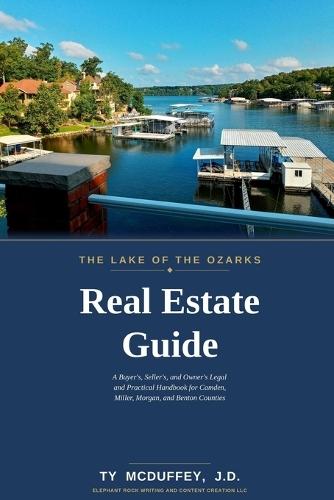 The Lake of the Ozarks Real Estate Guide: A Buyer's, Seller's, and Owner's Legal and Practical Handbook for Camden, Miller, Morgan, and Benton Counties