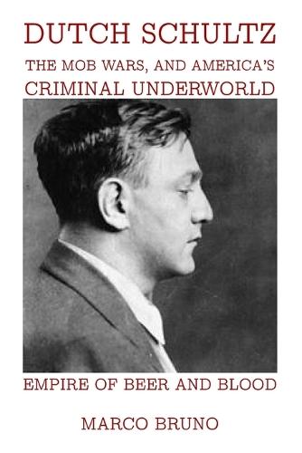 Empire of Beer and Blood: Dutch Schultz, the Mob Wars, and America's Criminal Underworld