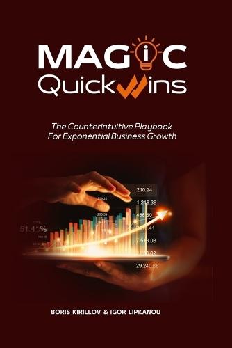 MAGIC Quick Wins: The Counterintuitive Playbook For Exponential Business Growth