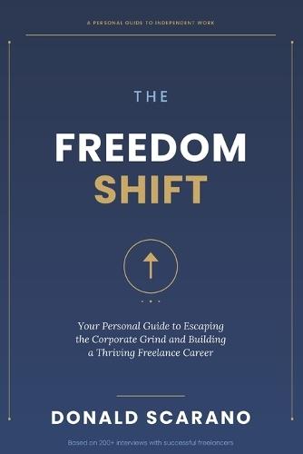 The Freedom Shift: Your Personal Guide to Escaping the Corporate Grind and Building a Thriving Freelance Career