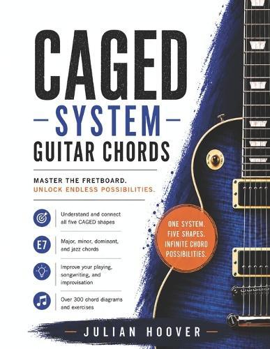 CAGED System Guitar Chords: The Complete Guide to Major, Minor, Dominant 7th, and Jazz Chords Across the Entire Fretboard