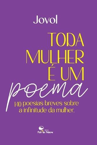Toda Mulher É Um Poema: 140 poesias breves sobre a infinitude da mulher