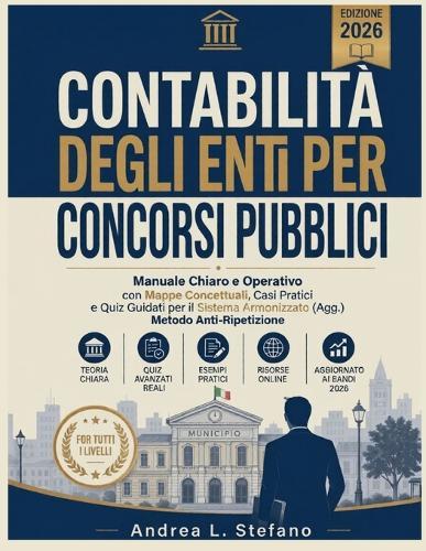 Contabilità Degli Enti Locali Per Concorsi Pubblici 2026: Manuale Chiaro e Operativo con Mappe Concettuali, Casi Pratici e Quiz Guidati per il Sistema Armonizzato (Agg.) Metodo Anti-Ripetizione
