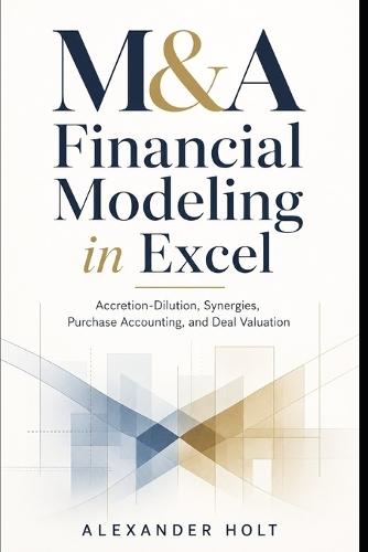 M&A Financial Modeling in Excel: Accretion-Dilution, Synergies, Purchase Accounting, and Deal Valuation