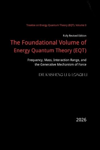 The Foundational Volume of Energy Quantum Theory: Frequency, Mass, Interaction Range, and the Generative Mechanism of Force