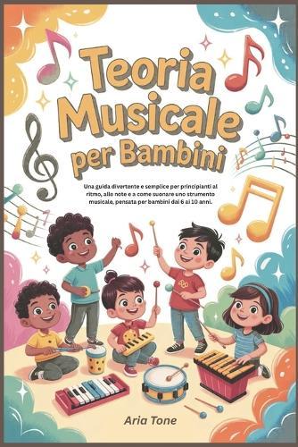 Teoria musicale per bambini: Una guida divertente e semplice per principianti al ritmo, alle note e a come suonare uno strumento musicale, pensata per bambini dai 6 ai 10 anni.