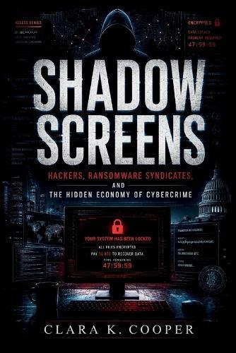 Shadow Screens: Hackers, Ransomware Syndicates, and the Hidden Economy of Cybercrime