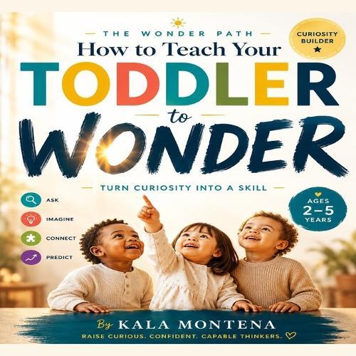 The Wonder Path: How to Teach Your Toddler to Wonder: Turn Curiosity Into a Skill (Science Based - Ages 2-5 Years)