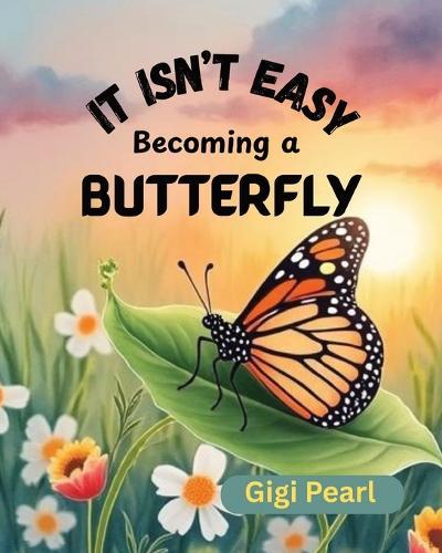 It Isn't Easy Becoming a Butterfly: A Gentle Story About Patience, Growth, and Trusting the Process