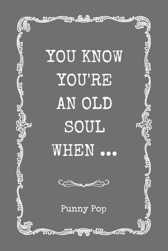 You Know You're An Old Soul When: Hilarious Gag Gift Book for Introverts, Deep Thinkers, Empaths & Wise-Beyond-Years Humans Perfect Funny Present for Birthdays, Christmas, White Elephant & Secret Santa