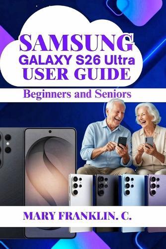 Samsung Galaxy S26 Ultra User Guide: Productivity Workflows, Performance Optimization, and Battery Management