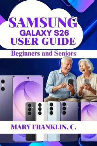 Samsung Galaxy S26 User Guide: Discover Hidden Features, Master Every Setting, and Take Professional Photos