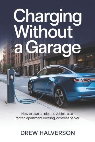 Charging Without a Garage: How to Own an Electric Vehicle as a Renter, Apartment Dweller, or Street Parker