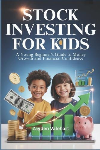 Stock Investing for Kids: A Young Beginner's Guide to Money Growth and Financial Confidence