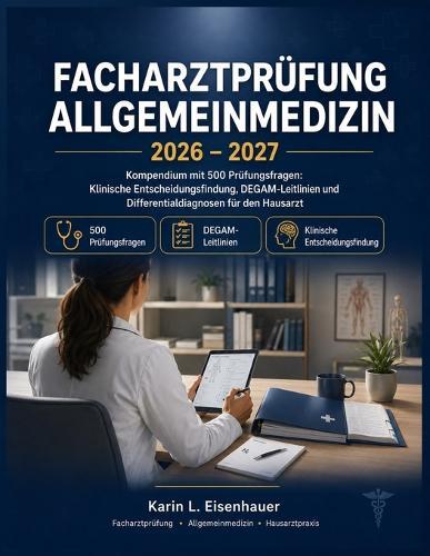 Facharztprüfung Allgemeinmedizin 2026-2027: Kompendium mit 500 Prüfungsfragen: Klinische Entscheidungsfindung, DEGAM-Leitlinien und Differentialdiagnosen für den Hausarzt